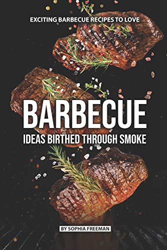 Barbecue Ideas Birthed Through Smoke: Exciting Barbecue Recipes to Love
