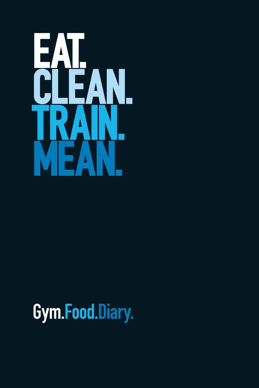 Gym Food Diary: Eat Clean Train Mean: A small workout log book, track gym sessions and log your food.