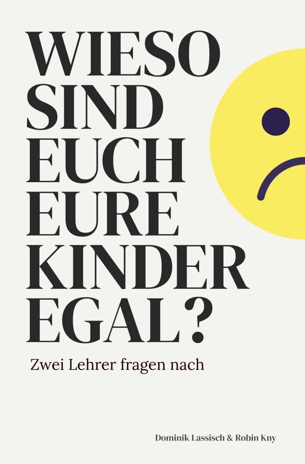 Wieso sind euch eure Kinder egal?: Zwei Lehrer fragen nach