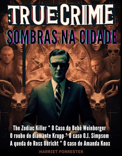 True Crime : Sombras na Cidade: Desvendando Crimes Urbanos: Zodiac Killer * O Caso do Bebê Weinberger * O diamante Krupp * O caso O.J. Simpsom * A queda de Ross Ubricht * O caso Amanda Knox