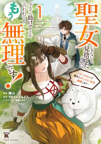 聖女じゃないと見捨てたくせに、今さら助けてとか言われてももう無理です!～チートスキルで勝手にダンジョン生活満喫します～