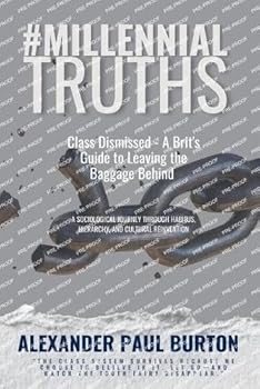 #MillennialTruths: Class Dismissed - A Brit's Guide to Leaving the Baggage Behind: A Sociological Journey Through Habitus, Hierarchy, and Cultural Reinvention (#Millennialtruths: The)