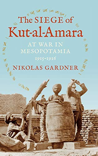 The Siege of Kut-al-Amara: At War in Mesopotamia, 1915-1916 (Twentieth-Century Battles)