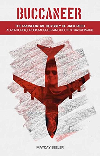 Buccaneer: The Provocative Odyssey of Jack Reed, Adventurer, Drug Smuggler and Pilot Extraordinaire
