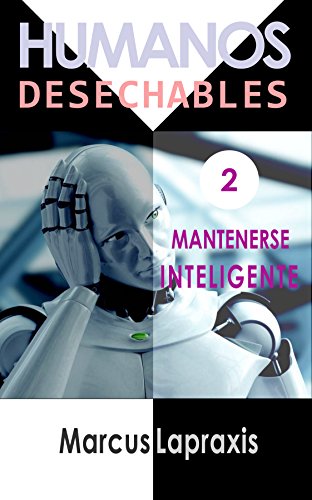 HUMANOS DESECHABLES: MANTENERSE INTELIGENTE (Spanish Edition) - Lapraxis, Marcus