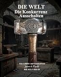 Die Konkurrenz Ausschalten: Eine LitRPG- und GameLit-Serie (Die WELT Buch 20)