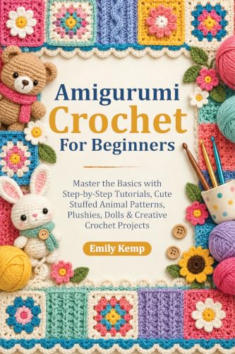 Amigurumi Crochet for Beginners: Master the Basics with Step-by-Step Tutorials, Cute Stuffed Animal Patterns, Plushies, Dolls & Creative Crochet Projects (Stitch by Stitch: The Yarn Craft Series)