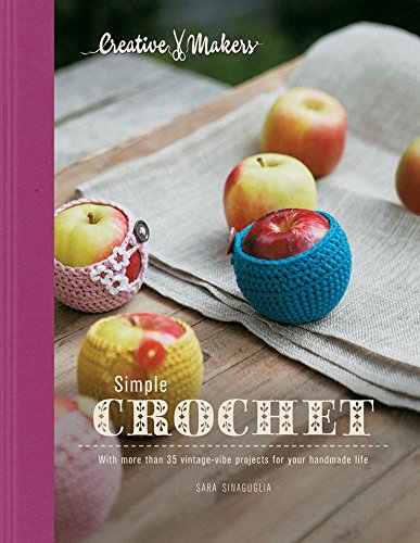 Creative Makers: Simple Crochet: With 35 Vintage-Vibe Projects for Your Handmade Life by Sara Sinaguglia (2012-09-03)