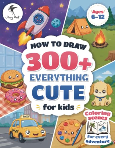 How to Draw Everything Cute for Kids: 300+ Step-by-Step Drawings of Food, Animals, Vehicles, Space &amp; More | Coloring Scenes for Every Adventure | Ages 6–12 (How to Draw Cute Things)