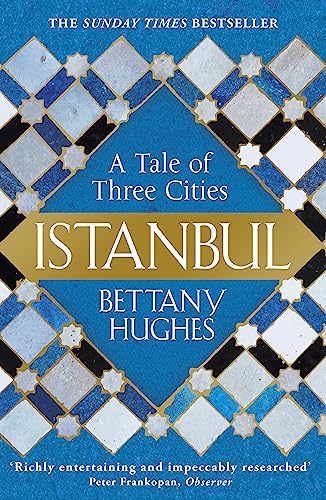 Istanbul. A Tale of Three Cities: Bettany Hughes