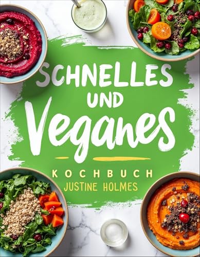 Schnelles Und Einfaches Veganes Kochbuch: Schnelle Und Leckere Pflanzliche Rezepte Für Anfänger Und Fortgeschrittene