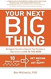  Your Next Big Thing: Ten Small Steps to Get Moving and Get Happy