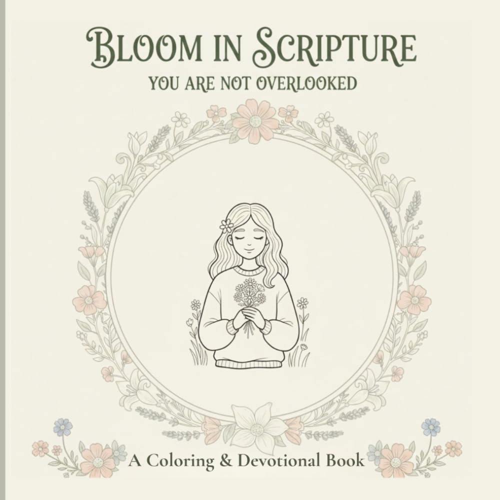 Bloom in Scripture: You Are Not Overlooked: A Christian Coloring & Devotional Book for Women