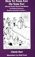 How To Think Fast On Your Feet (Without Putting Them In Your Mouth): For The Business Professional Who Doesn't Know What To Say When 0964888289 Book Cover