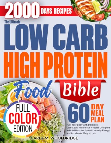 The Ultimate Low Carb High Protein Food Bible: Fuel Your Body with Delicious, Carb-Light, Proteinous Recipes Designed to Build Muscles, Sustain Healthy ... and Accelerate Weight Loss (English Edition)