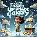 Aisha and the Frozen Lemonade Galaxy: A STEM Adventure for Kids (English Edition)