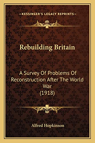 Rebuilding Britain: A Survey Of Problems Of Reconstruction After The World War (1918)