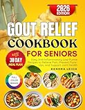 The Gout Relief Cookbook for Seniors: Easy Anti-Inflammatory Low-Purine Recipes to Relieve Pain, Prevent Flare-Ups and Support Joint Health