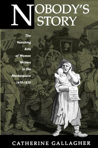 Nobody's Story: The Vanishing Acts of Women Writers in the Marketplace, 1670-1820 (New Historicism-Studies in Cultural Poetics, No. 31)