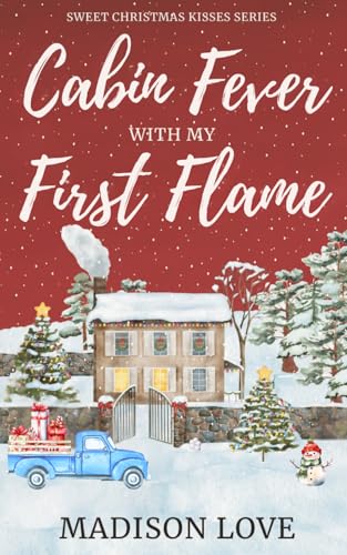 Cabin Fever With My First Flame: A Sweet, Second-Chance , Christian Holiday RomCom (Sweet Christmas Kisses Series)