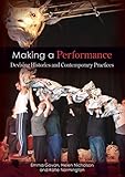 Making a Performance: Devising Histories and Contemporary Practices
