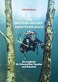 Das Sachsen-Wasser-Abenteuer-Buch: Ein Logbuch für Schnorchler, Taucher und Kanuten