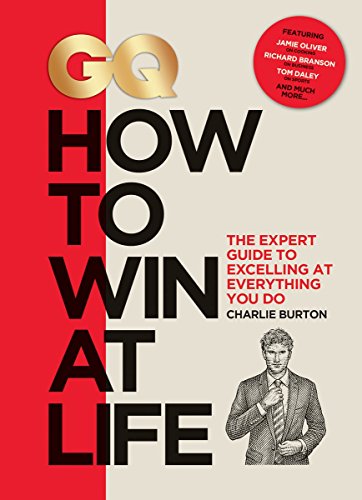 GQ How to Win at Life: The Expert Guide to Excelling at Everything You Do GQ How to Win at Life: The Expert Guide to Excelling at Everything You Do