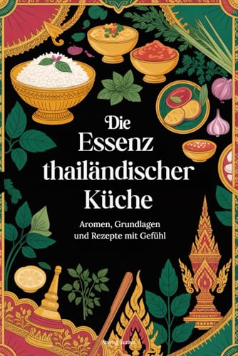 Die Essenz thailändischer Küche — Aromen, Grundlagen und Rezepte mit Gefühl