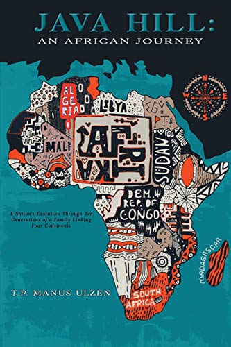 Java Hill: An African Journey: A Nation's Evolution Through Ten Generations of a Family Linking Four Continents