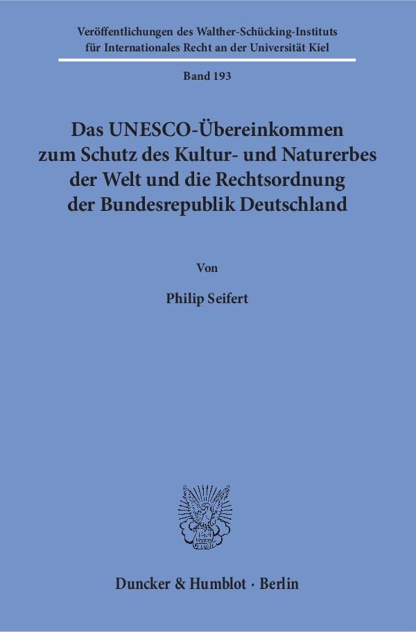 Das UNESCO-Übereinkommen zum Schutz des Kultur- und Naturerbes der Welt und die Rechtsordnung der Bundesrepublik Deutschland.: Dissertationsschrift ... Recht an der Universität Kiel, Band 193)