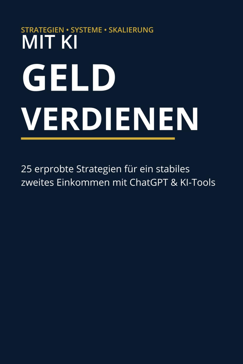 Mit KI Geld verdienen: 25 erprobte Strategien für ein stabiles zweites Einkommen mit ChatGPT & KI-Tools