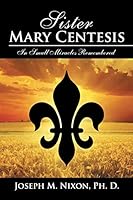 Sister Mary Centesis: In Small Miracles Remembered 1504958241 Book Cover