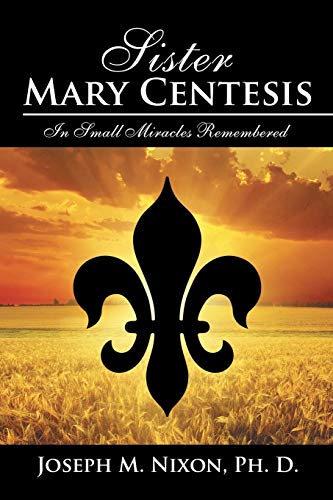 Sister Mary Centesis: In Small Miracles Remembered 1504958241 Book Cover