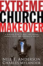 Extreme Church Makeover: A Biblical Plan to Help Your Church Achieve Unity and Freedom in Christ
