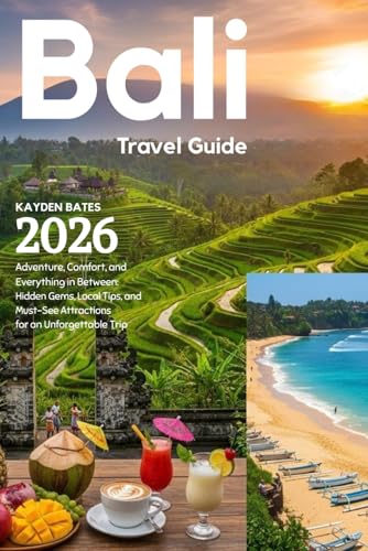 Bali Travel Guide 2026: Adventure, Comfort, and Everything in Between: Hidden Gems Local Tips, and Must-See Attractions for an Unforgettable Trip