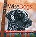 Wise Dogs: What dogs teach us about living a happy and rewarding life (Life's Little Instruction Book's)