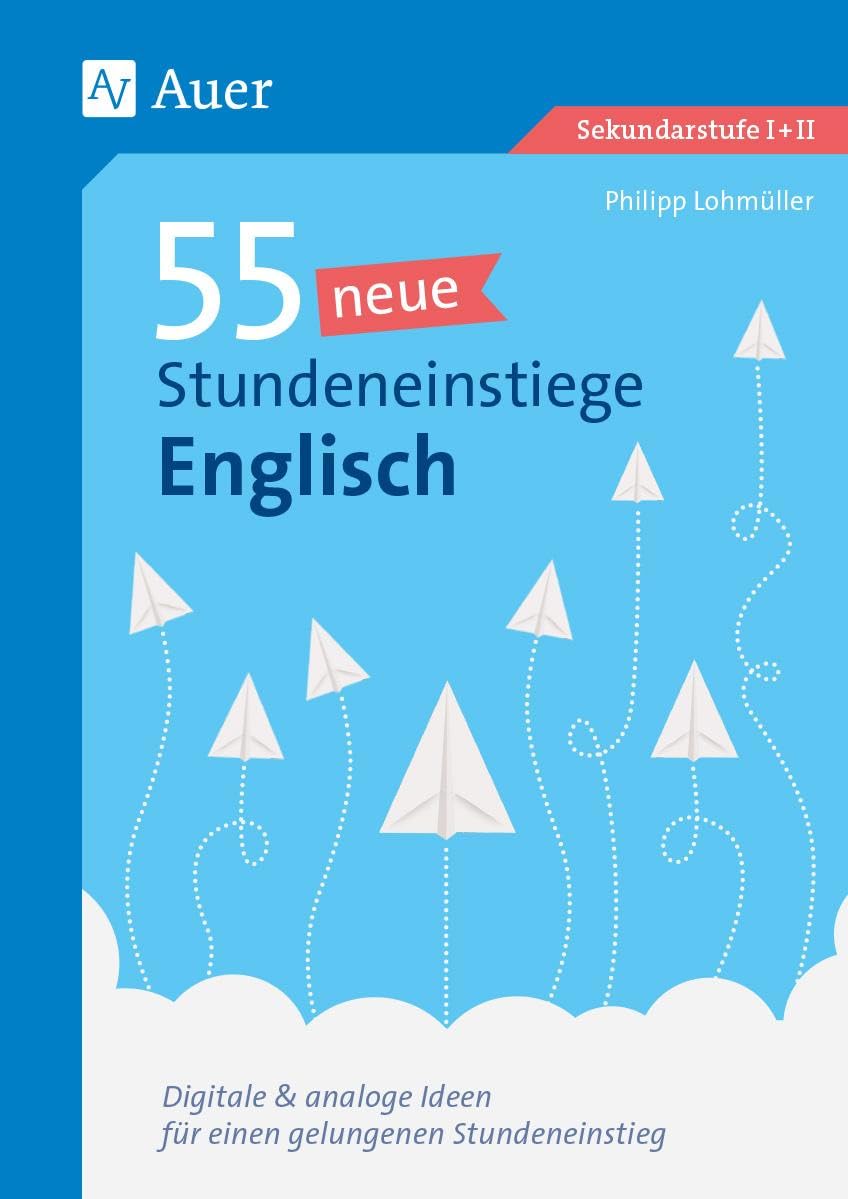 55 neue Stundeneinstiege Englisch: Digitale & analoge Ideen für einen gelungenen Stundeneinstieg (5. bis 13. Klasse) (Stundeneinstiege Sekundarstufe)