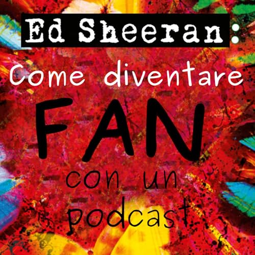 Ed Sheeran: Come diventare fan (con un podcast)! cover art