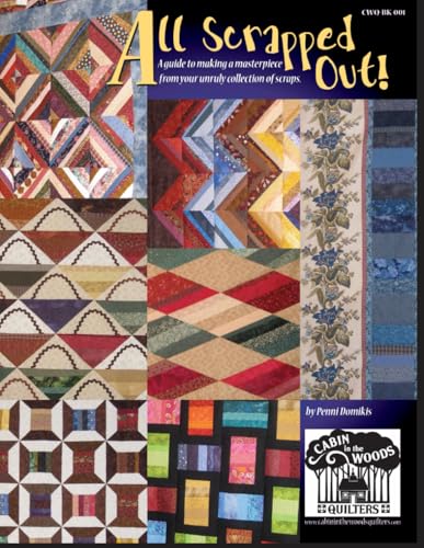 All Scrapped Out!: A guide to making a masterpiece from your unruly collection of scraps. (All Scrapped Out! - Quilting with Scraps)