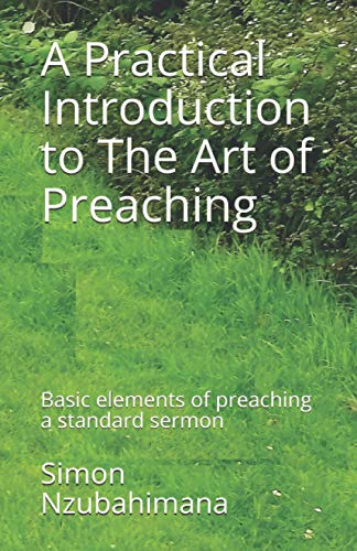 A Practical Introduction To The Art Of Preaching: Basic Elements Of Preaching A Standard Sermon