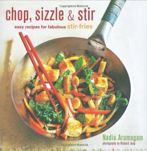 Chop, Sizzle and Stir: Easy Recipes for Fabulous Stir-fries