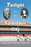 Twilight in the Forbidden City (Illustrated and Revised 4th Edition)( Includes Bonus Previously Unpublished Chapter)[TWILIGHT IN THE FORBIDDEN CITY][Paperback]