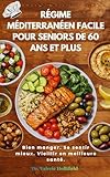  RÉGIME MÉDITERRANÉEN FACILE POUR SENIORS DE 60 ANS ET PLUS 2026: Recettes faciles à 5 ingrédients + programme de repas sur 30 jours pour le cœur, la longévité et bien manger après 60 ans