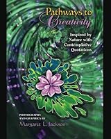 Pathways to Creativity: Inspired by Nature with Contemplative Quotations 1507790465 Book Cover
