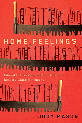 Home Feelings: Liberal Citizenship and the Canadian Reading Camp Movement (Volume 249) (Carleton Library Series)