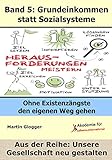 Grundeinkommen statt Sozialsysteme: Ohne Existenzängste den eigenen Weg gehen (Unsere Gesellschaft neu gestalten 6)