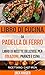 Libro di cucina da padella di ferro. Libro di ricette deliziose per colazione, pranzo e cena (Ricettario: Cast Iron) (Italian Edition)