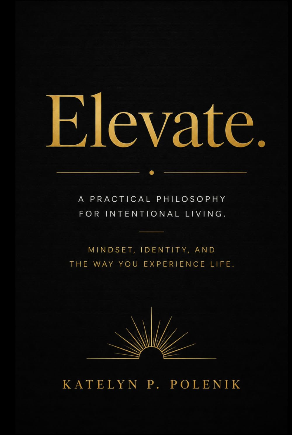 Elevate. A Practical Philosophy for Intentional Living