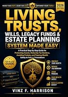 Living Trusts, Wills, Legacy Funds & Estate Planning System Made Easy: A Practical Step-by-Step Guide for Protecting Assets, Reducing Tax Burdens, ... (The Wealth Preservation Blueprint Series) B0HDLXL478 Book Cover