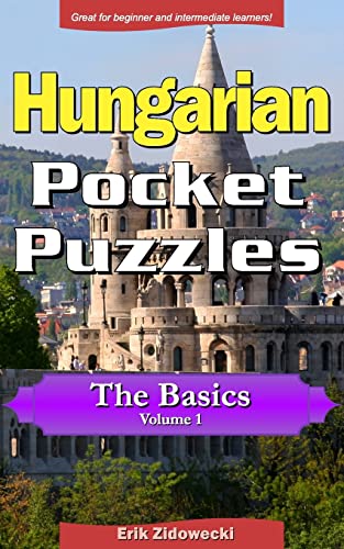 Hungarian Pocket Puzzles - The Basics - Volume 1: A Collection of Puzzles and Quizzes to Aid Your Language Learning (Pocket Languages) (Hungarian Edition)